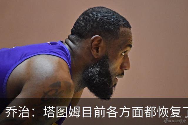 乔治：塔图姆目前各方面都恢复了 我认为他会变成更好的球员