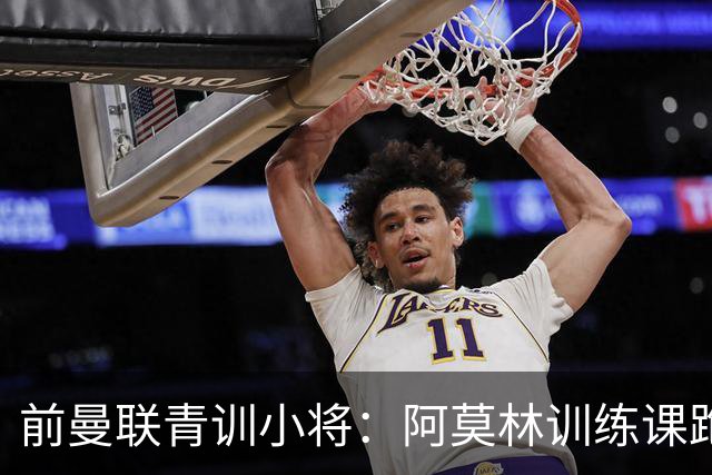 前曼联青训小将：阿莫林训练课跑动量更大，卡里克则侧重技战术