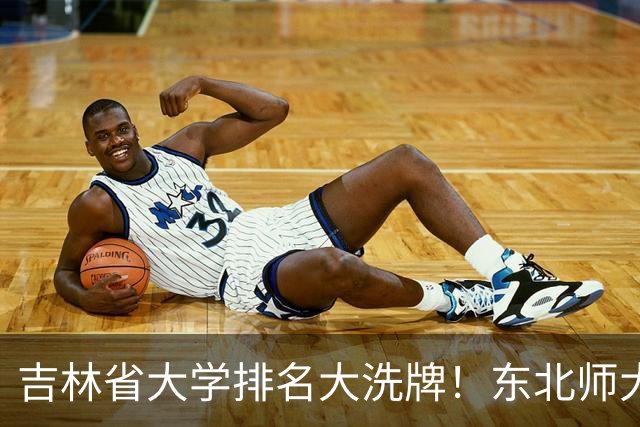 吉林省大学排名大洗牌！东北师大第一，吉林农大第六，东电第十
