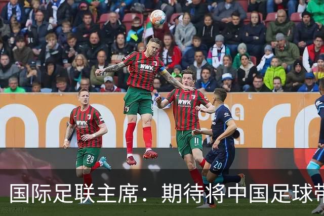 国际足联主席：期待将中国足球带到世界顶尖水平