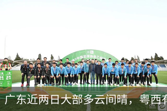 广东近两日大部多云间晴，粤西有阵雨！下周迎新一股弱冷空气
