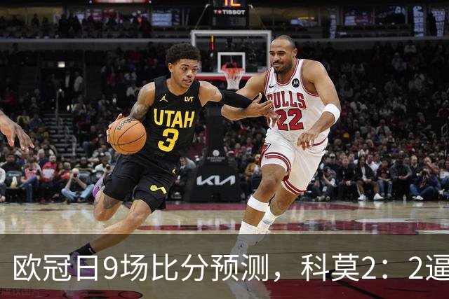 欧冠日9场比分预测，科莫2：2逼平曼联残阵，皇马3：1力克莱比锡