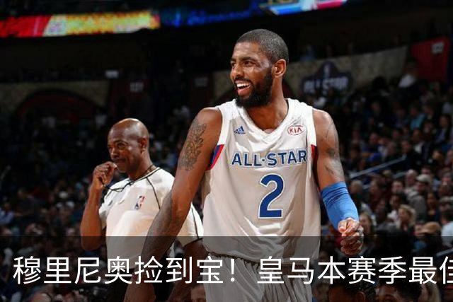 穆里尼奥捡到宝！皇马本赛季最佳引援！伯纳乌巨星一战封神