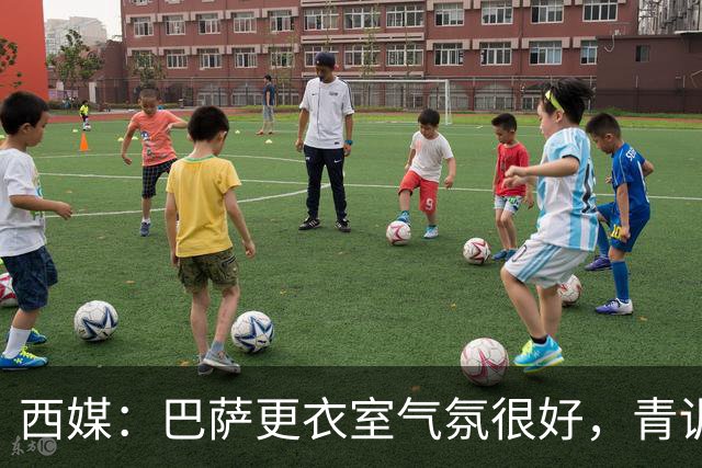 西媒：巴萨更衣室气氛很好，青训纽带+西语帮主导 各团体相处融洽