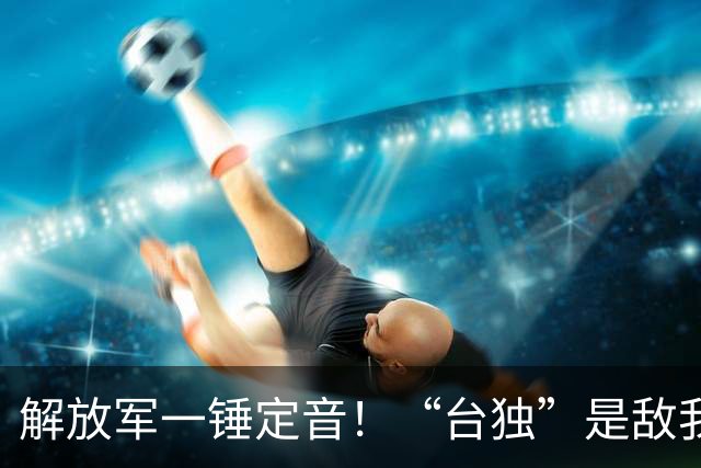 解放军一锤定音！“台独”是敌我矛盾，蒋万安：大陆应当尊重台湾