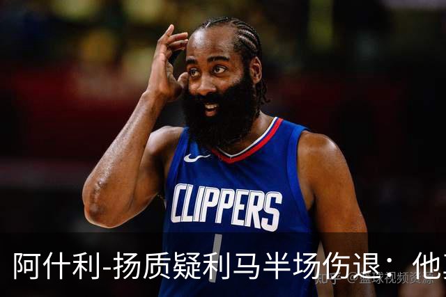 阿什利-扬质疑利马半场伤退：他真的受伤了吗？我不确定