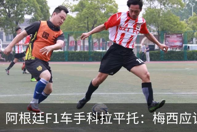 阿根廷F1车手科拉平托：梅西应该赢得金球奖，他是体育界榜样